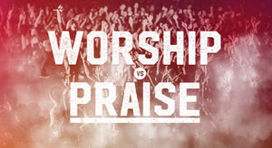 Worship vs Praise